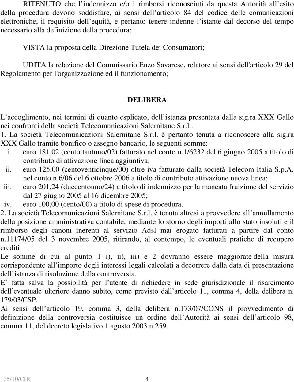 relazione del Commissario Enzo Savarese, relatore ai sensi dell'articolo 29 del Regolamento per l'organizzazione ed il funzionamento; DELIBERA L accoglimento, nei termini di quanto esplicato, dell