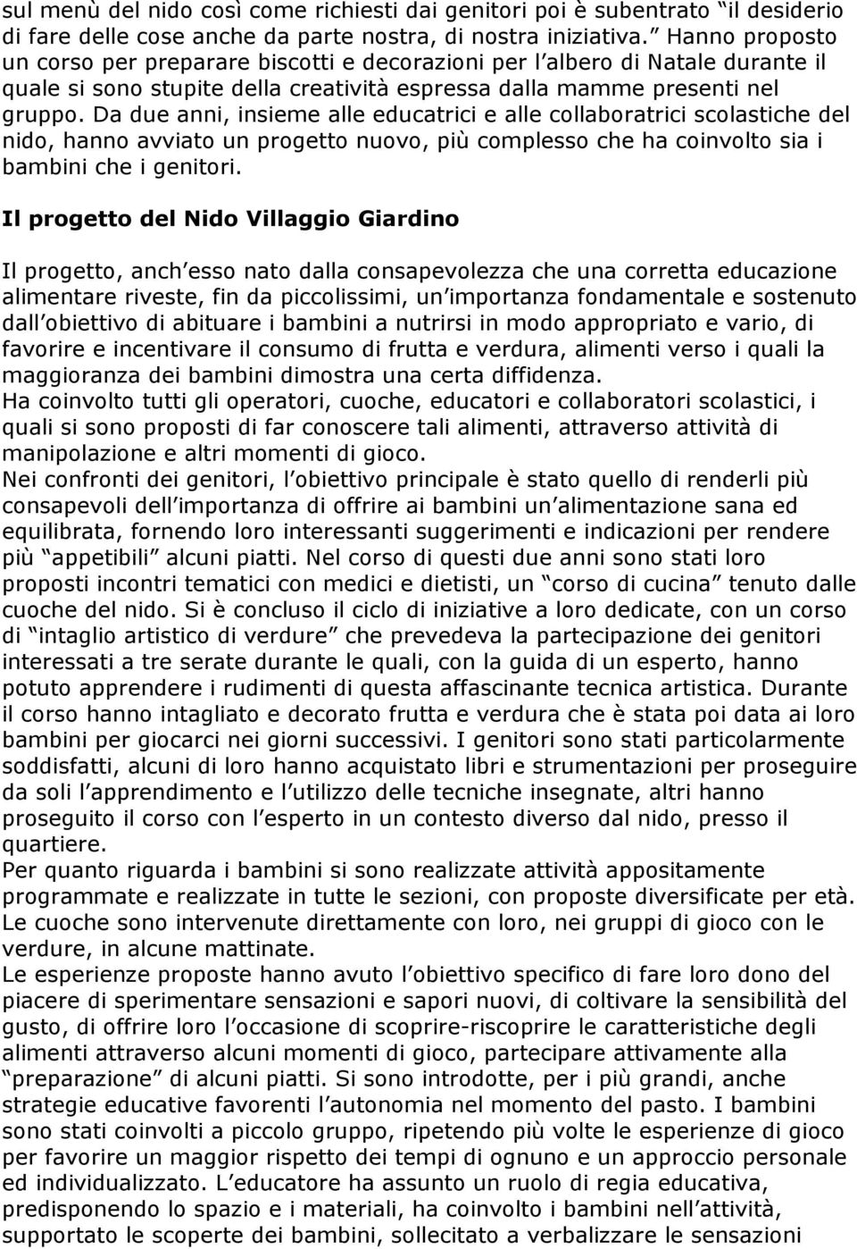 Da due anni, insieme alle educatrici e alle collaboratrici scolastiche del nido, hanno avviato un progetto nuovo, più complesso che ha coinvolto sia i bambini che i genitori.