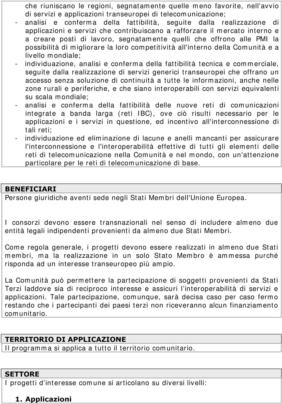 la loro competitività all'interno della Comunità e a livello m ondiale; - individuazione, analisi e conferma della fattibilità tecnica e com merciale, seguit e dalla realizzazione di servizi generici