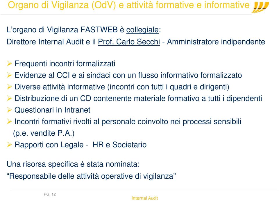 informative (incontri con tutti i quadri e dirigenti) Distribuzione di un CD contenente materiale formativo a tutti i dipendenti Questionari in Intranet Incontri