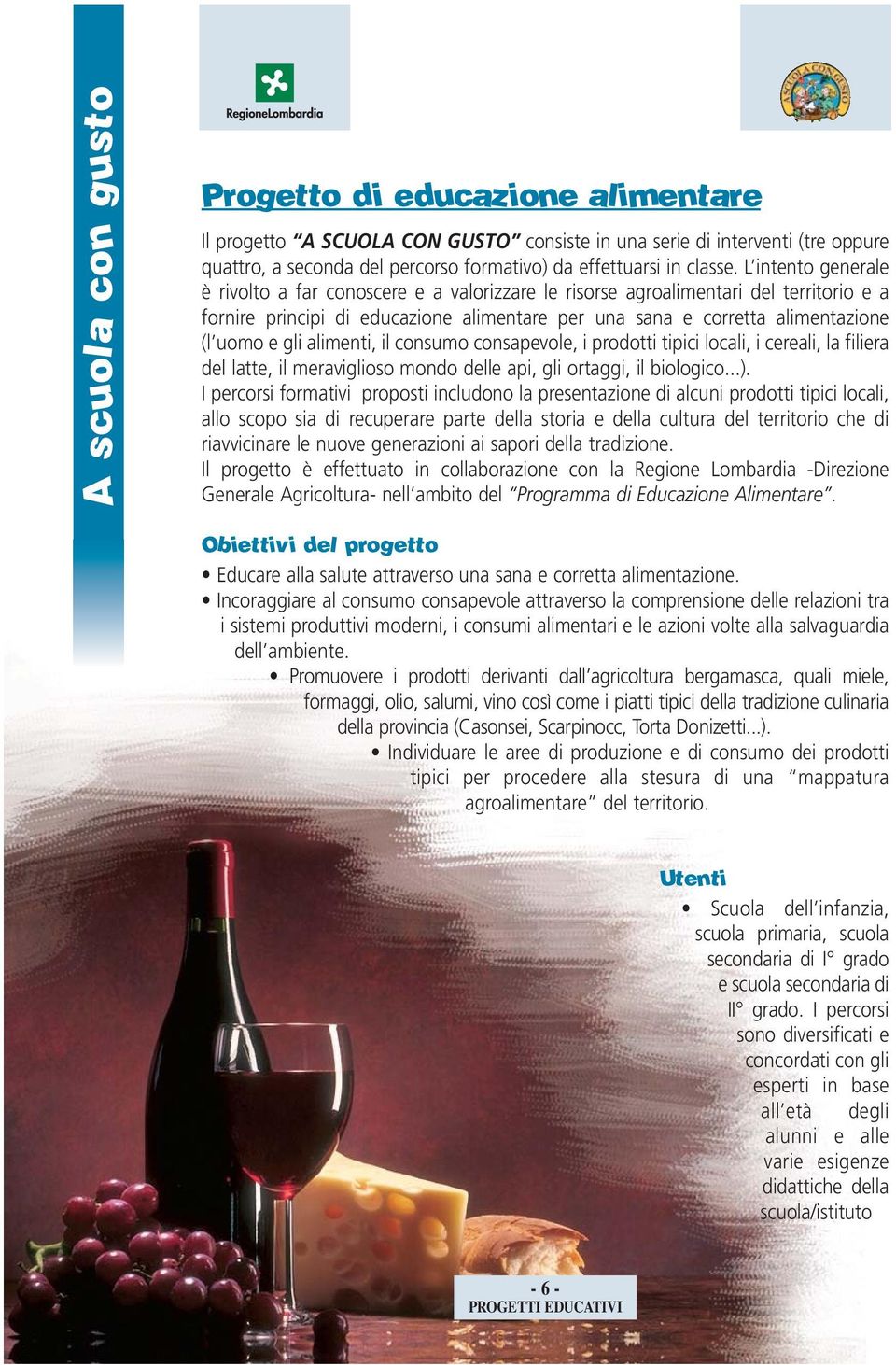 alimenti, il consumo consapevole, i prodotti tipici locali, i cereali, la filiera del latte, il meraviglioso mondo delle api, gli ortaggi, il biologico...).