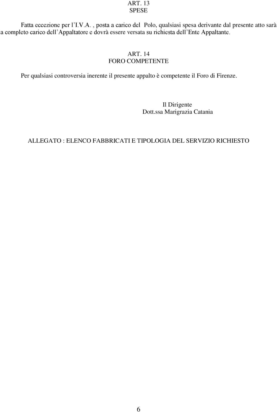 14 FORO COMPETENTE Per qualsiasi controversia inerente il presente appalto è competente il Foro di Firenze.