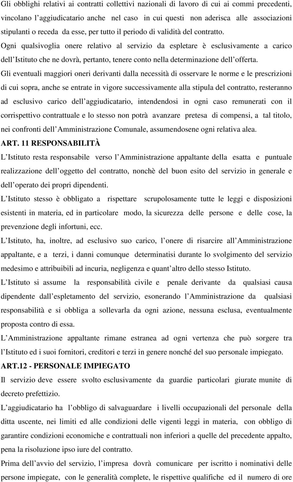 Ogni qualsivoglia onere relativo al servizio da espletare è esclusivamente a carico dell Istituto che ne dovrà, pertanto, tenere conto nella determinazione dell offerta.