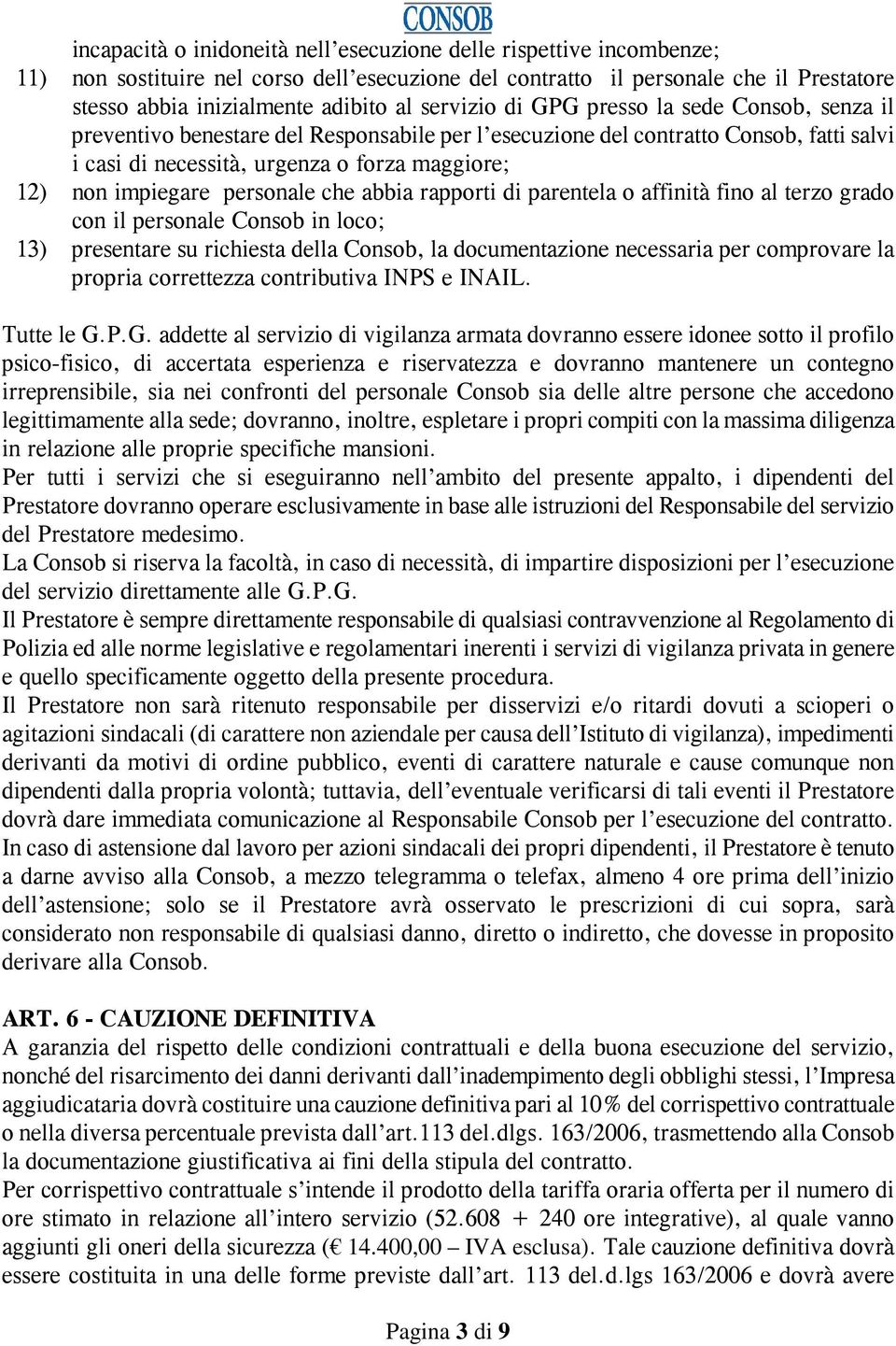 impiegare personale che abbia rapporti di parentela o affinità fino al terzo grado con il personale Consob in loco; 13) presentare su richiesta della Consob, la documentazione necessaria per