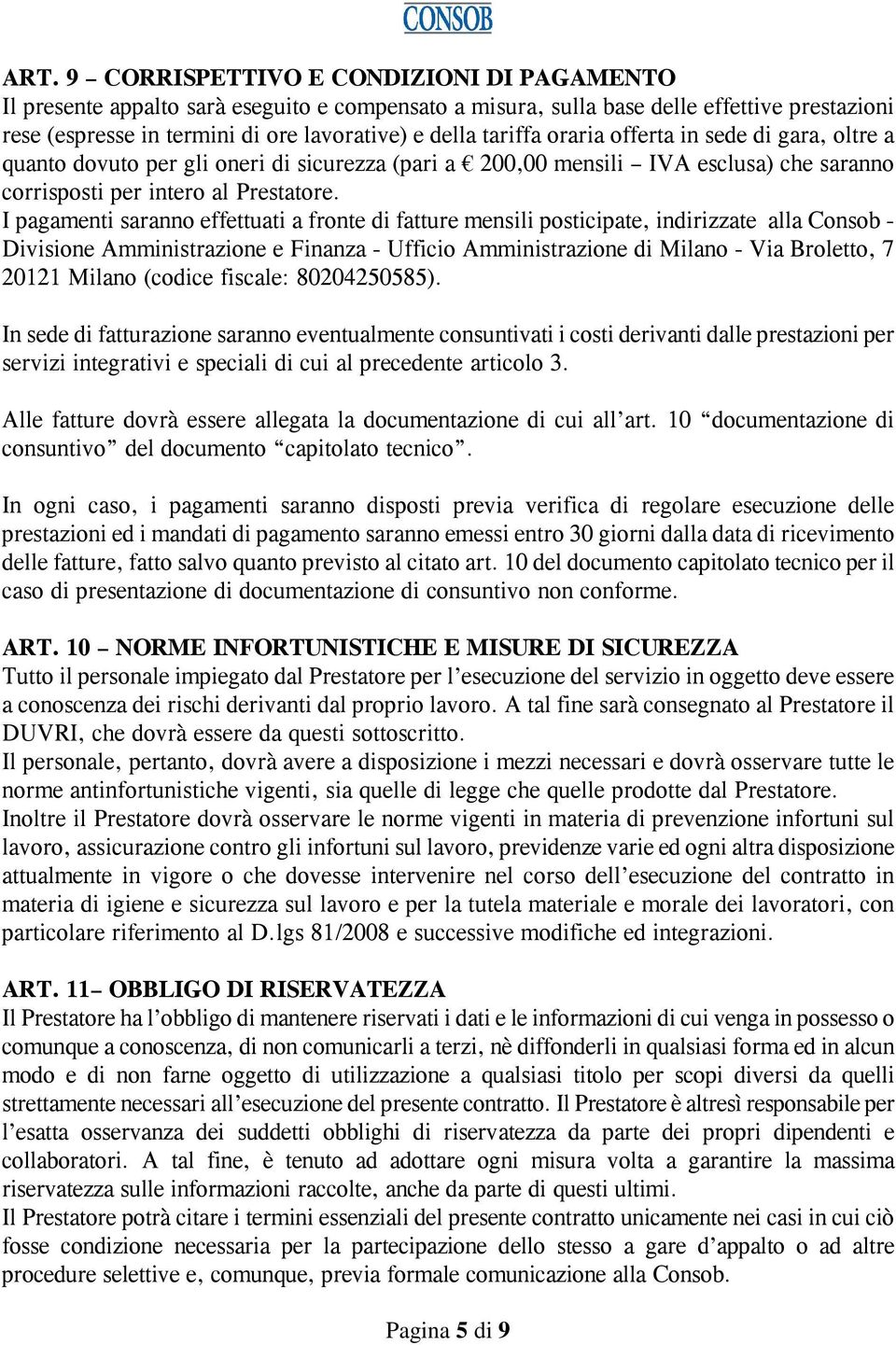 I pagamenti saranno effettuati a fronte di fatture mensili posticipate, indirizzate alla Consob - Divisione Amministrazione e Finanza - Ufficio Amministrazione di Milano - Via Broletto, 7 20121