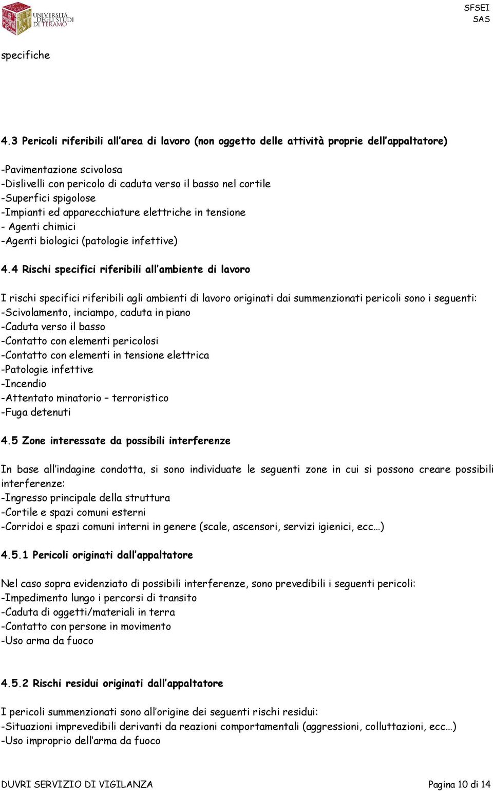 spigolose -Impianti ed apparecchiature elettriche in tensione - Agenti chimici -Agenti biologici (patologie infettive) 4.