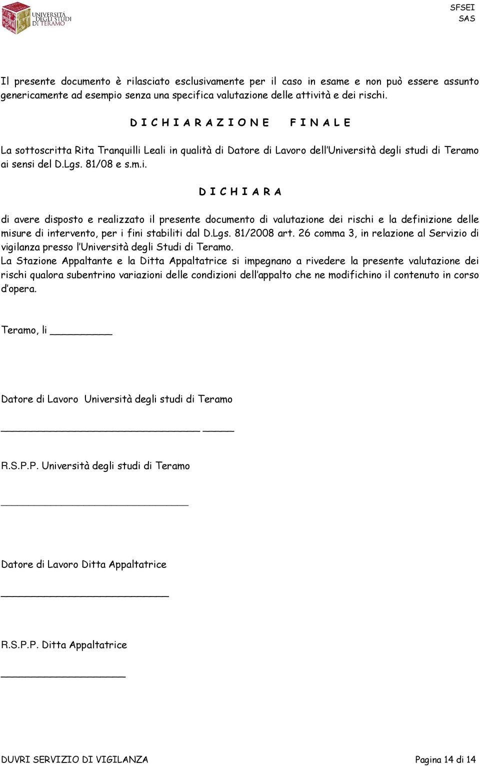 ta Rita Tranquilli Leali in qualità di Datore di Lavoro dell Università degli studi di Teramo ai sensi del D.Lgs. 81/08 e s.m.i. D I C H I A R A di avere disposto e realizzato il presente documento di valutazione dei rischi e la definizione delle misure di intervento, per i fini stabiliti dal D.