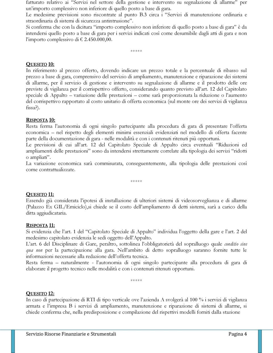 Si conferma che con la dicitura importo complessivo non inferiore di quello posto a base di gara è da intendersi quello posto a base di gara per i servizi indicati così come desumibile dagli atti di