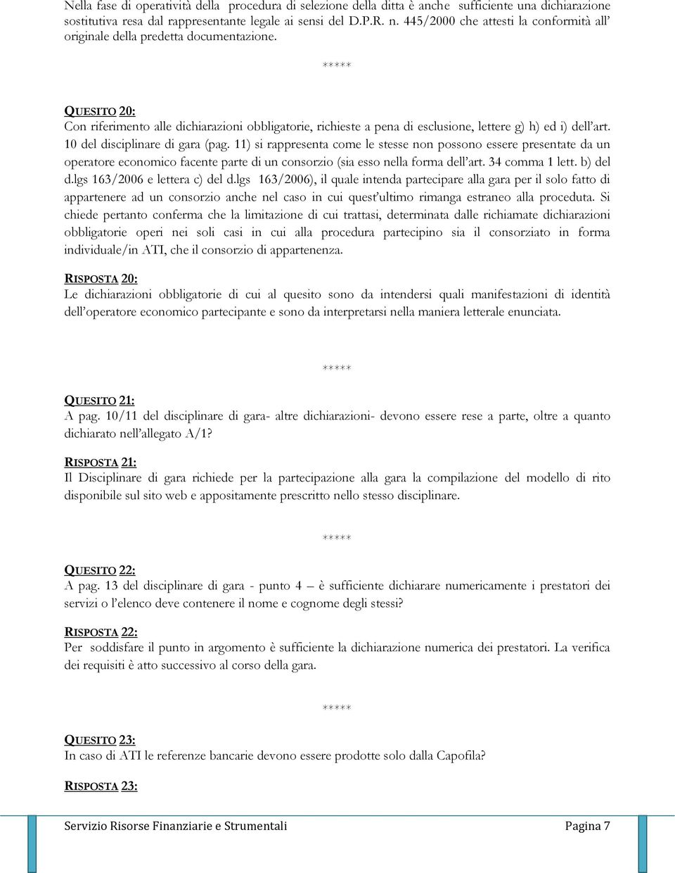 QUESITO 20: Con riferimento alle dichiarazioni obbligatorie, richieste a pena di esclusione, lettere g) h) ed i) dell art. 10 del disciplinare di gara (pag.