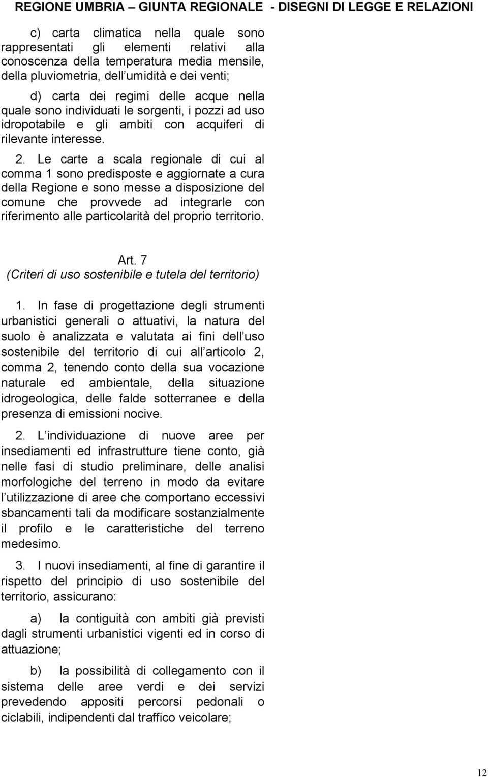 Le carte a scala regionale di cui al comma 1 sono predisposte e aggiornate a cura della Regione e sono messe a disposizione del comune che provvede ad integrarle con riferimento alle particolarità