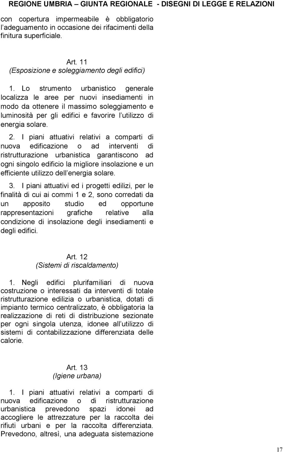 I piani attuativi relativi a comparti di nuova edificazione o ad interventi di ristrutturazione urbanistica garantiscono ad ogni singolo edificio la migliore insolazione e un efficiente utilizzo dell