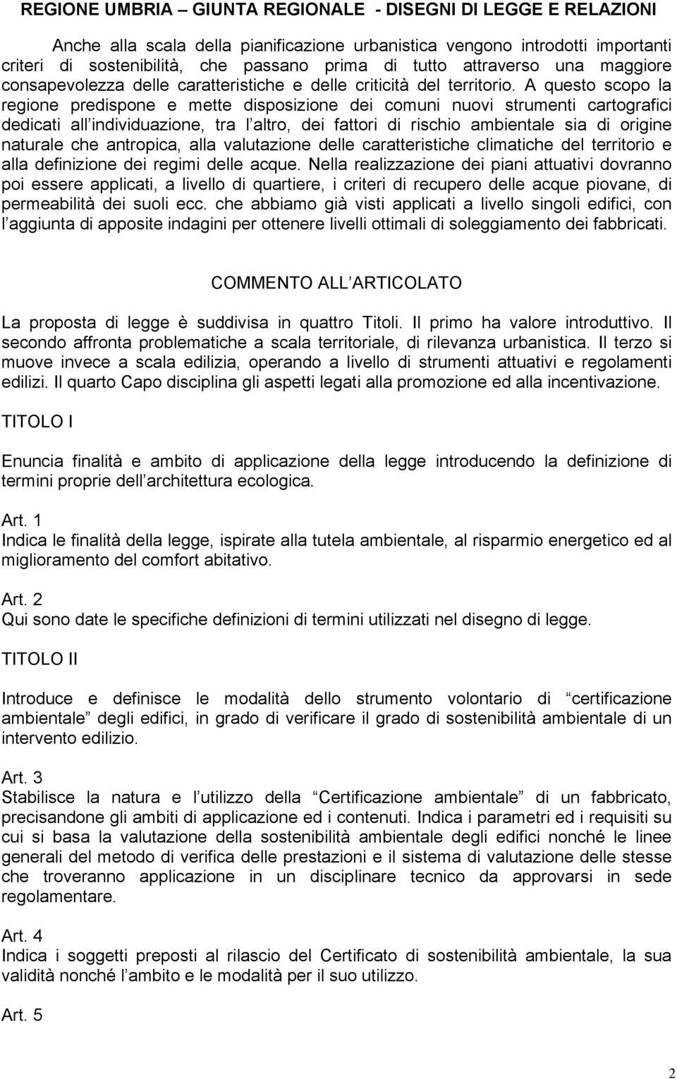 A questo scopo la regione predispone e mette disposizione dei comuni nuovi strumenti cartografici dedicati all individuazione, tra l altro, dei fattori di rischio ambientale sia di origine naturale