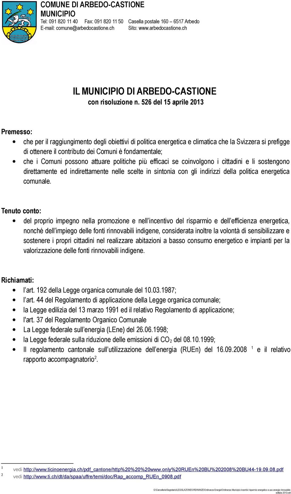 Comuni possono attuare politiche più efficaci se coinvolgono i cittadini e li sostengono direttamente ed indirettamente nelle scelte in sintonia con gli indirizzi della politica energetica comunale.