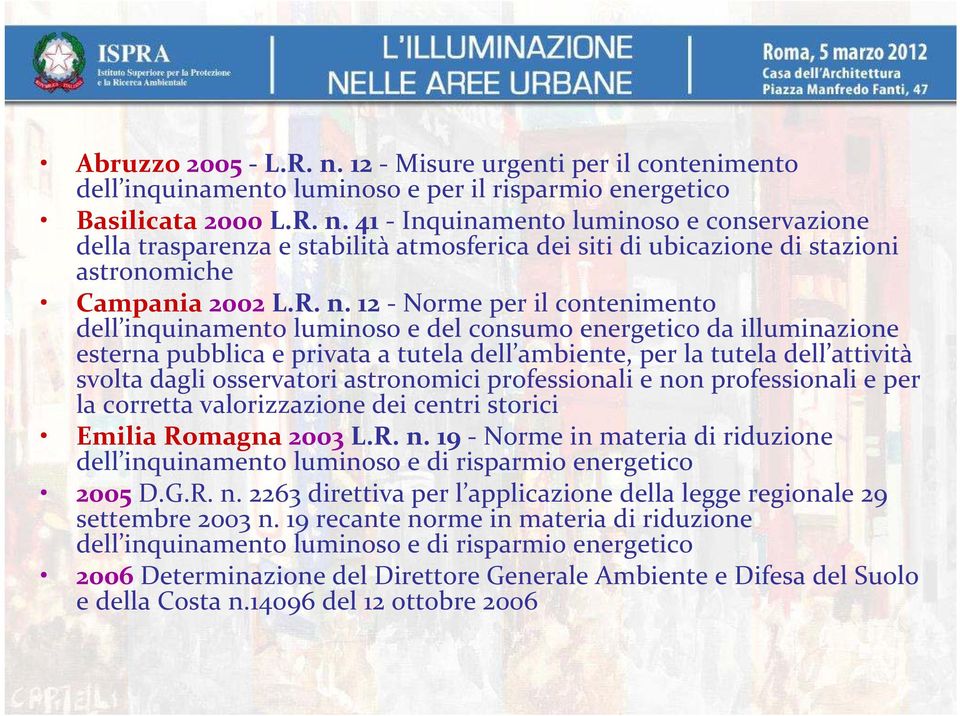 dagli osservatori astronomici professionali e non professionali e per la corretta valorizzazione dei centri storici Emilia Romagna 2003 L.R. n. 19 Norme in materia di riduzione dell inquinamento luminoso e di risparmio energetico 2005 D.