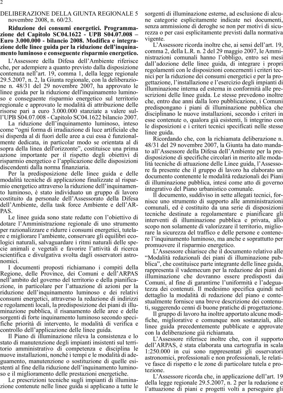 L Assessore della Difesa dell Ambiente riferisce che, per adempiere a quanto previsto dalla disposizione contenuta nell art. 19, comma 1, della legge regionale 29.5.2007, n.