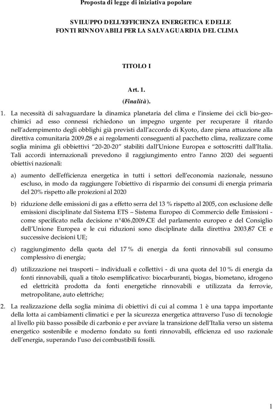 La necessità di salvaguardare la dinamica planetaria del clima e l insieme dei cicli bio-geochimici ad esso connessi richiedono un impegno urgente per recuperare il ritardo nell adempimento degli