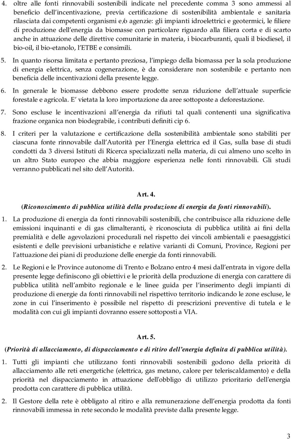 attuazione delle direttive comunitarie in materia, i biocarburanti, quali il biodiesel, il bio-oil, il bio-etanolo, l ETBE e consimili. 5.