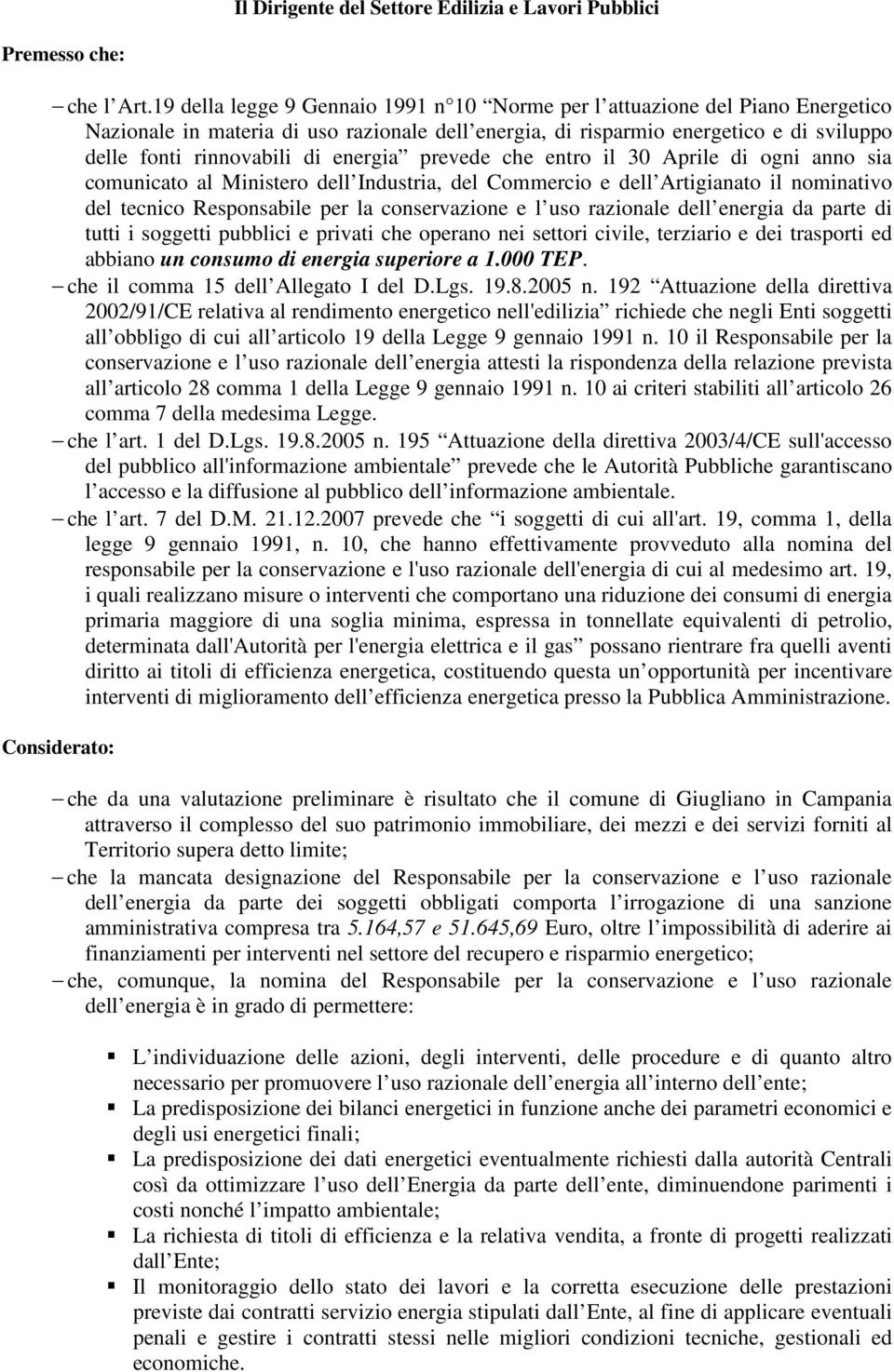 energia prevede che entro il 30 Aprile di ogni anno sia comunicato al Ministero dell Industria, del Commercio e dell Artigianato il nominativo del tecnico Responsabile per la conservazione e l uso