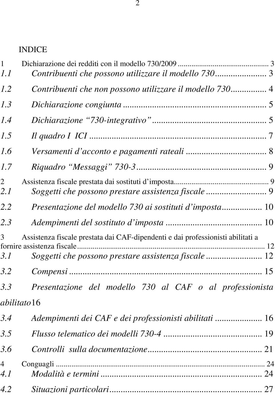 .. 9 2 Assistenza fiscale prestata dai sostituti d imposta... 9 2.1 Soggetti che possono prestare assistenza fiscale... 9 2.2 Presentazione del modello 730 ai sostituti d imposta... 10 2.