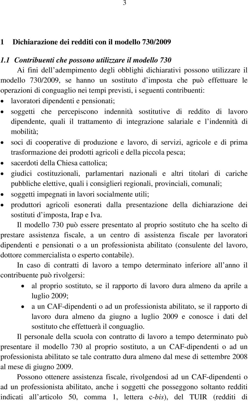 operazioni di conguaglio nei tempi previsti, i seguenti contribuenti: lavoratori dipendenti e pensionati; soggetti che percepiscono indennità sostitutive di reddito di lavoro dipendente, quali il