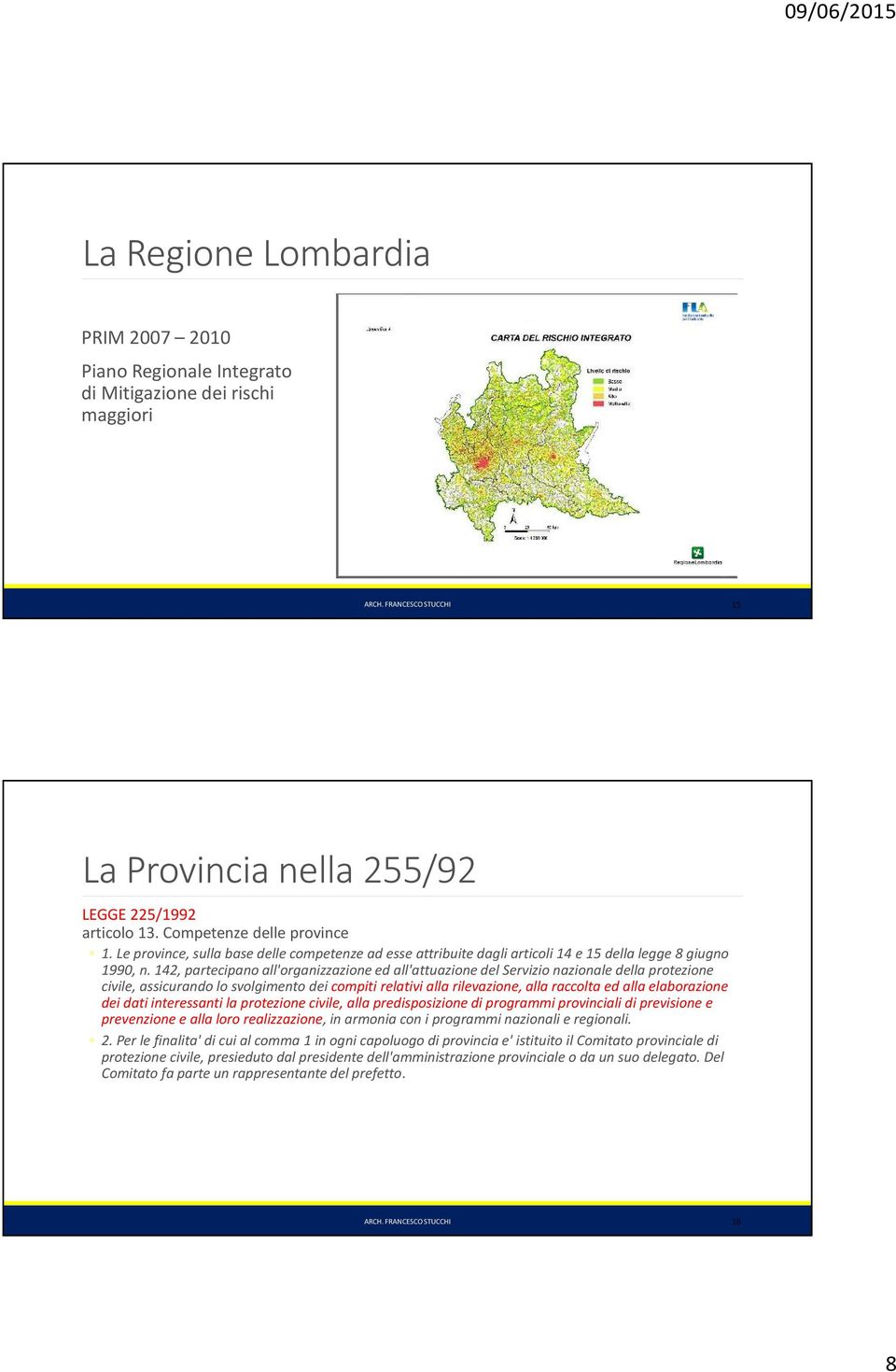 142, partecipano all'organizzazione ed all'attuazione del Servizio nazionale della protezione civile, assicurando lo svolgimento dei compiti relativi alla rilevazione, alla raccolta ed alla