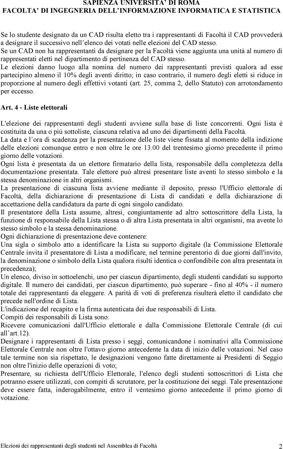 Le elezioni danno luogo alla nomina del numero dei rappresentanti previsti qualora ad esse partecipino almeno il 10% degli aventi diritto; in caso contrario, il numero degli eletti si riduce in