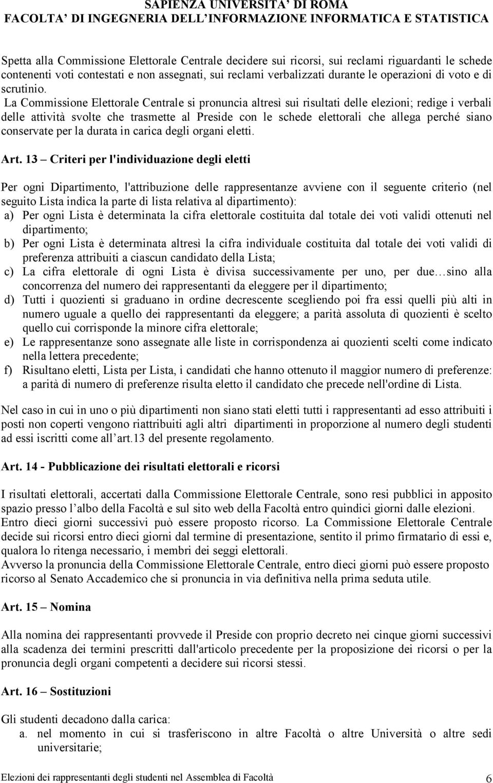 La Commissione Elettorale Centrale si pronuncia altresì sui risultati delle elezioni; redige i verbali delle attività svolte che trasmette al Preside con le schede elettorali che allega perché siano