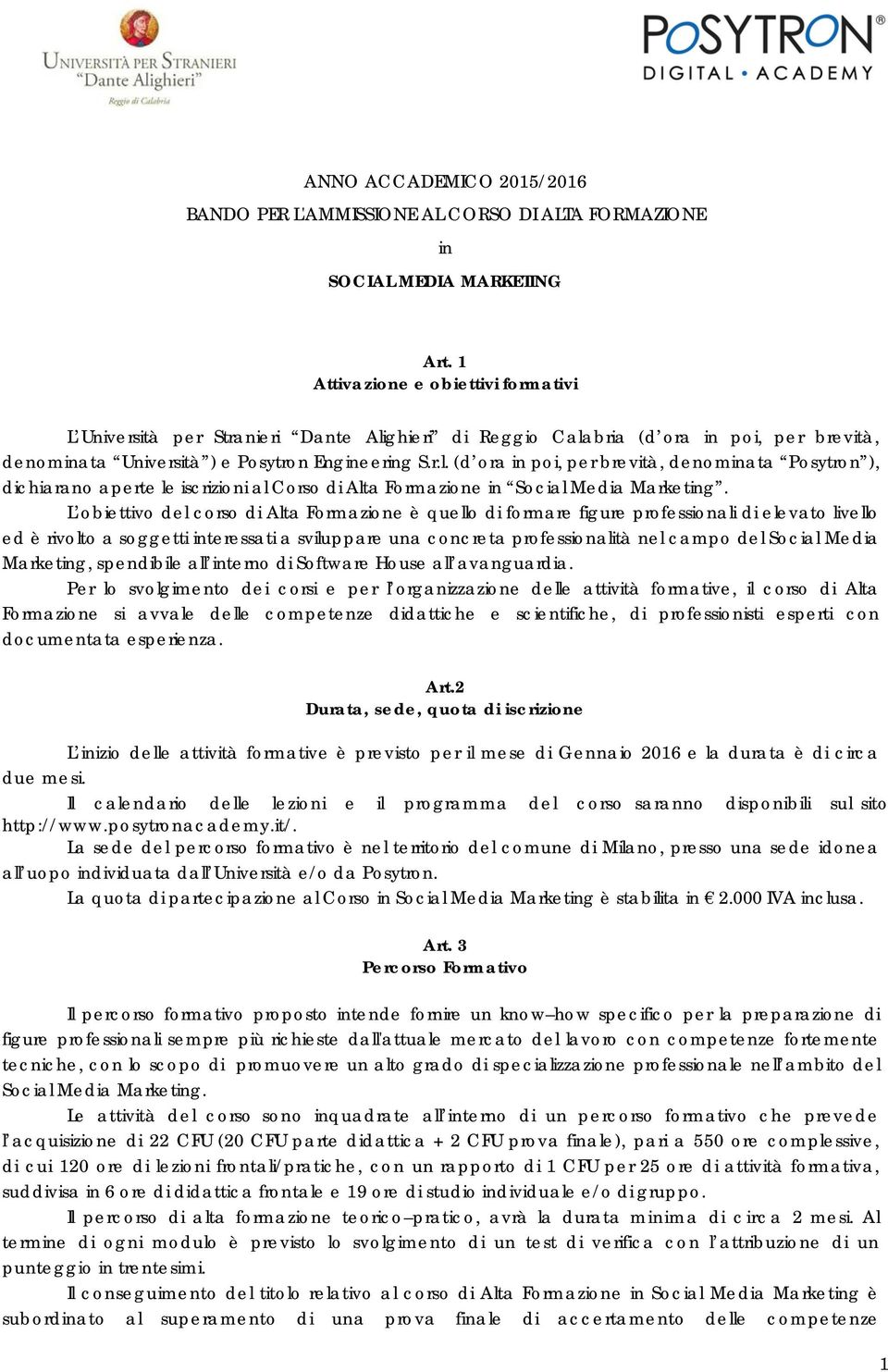 ghieri di Reggio Calabria (d ora in poi, per brevità, denominata Università ) e Posytron Engineering S.r.l. (d ora in poi, per brevità, denominata Posytron ), dichiarano aperte le iscrizioni al Corso di Alta Formazione in Social Media Marketing.