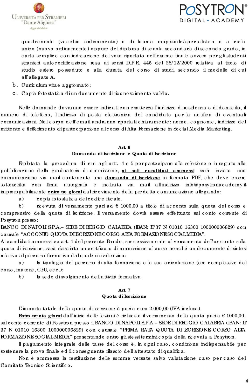 445 del 28/12/2000 relativa al titolo di studio estero posseduto e alla durata del corso di studi, secondo il modello di cui all allegato A. b. Curriculum vitae aggiornato; c.