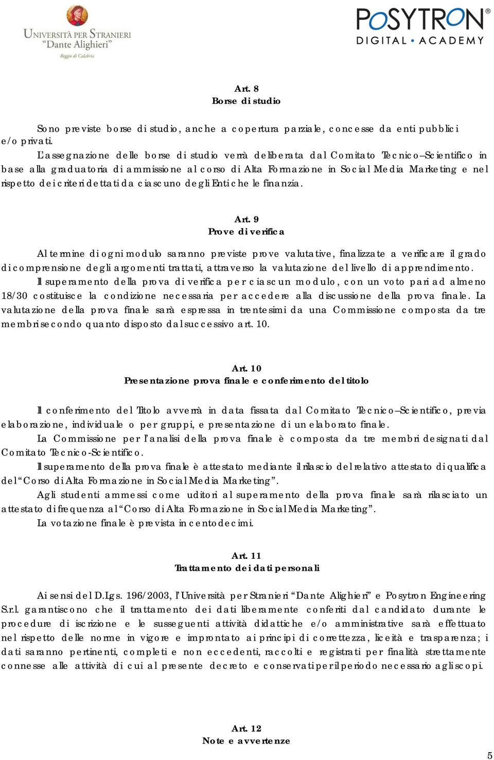 criteri dettati da ciascuno degli Enti che le finanzia. Art.