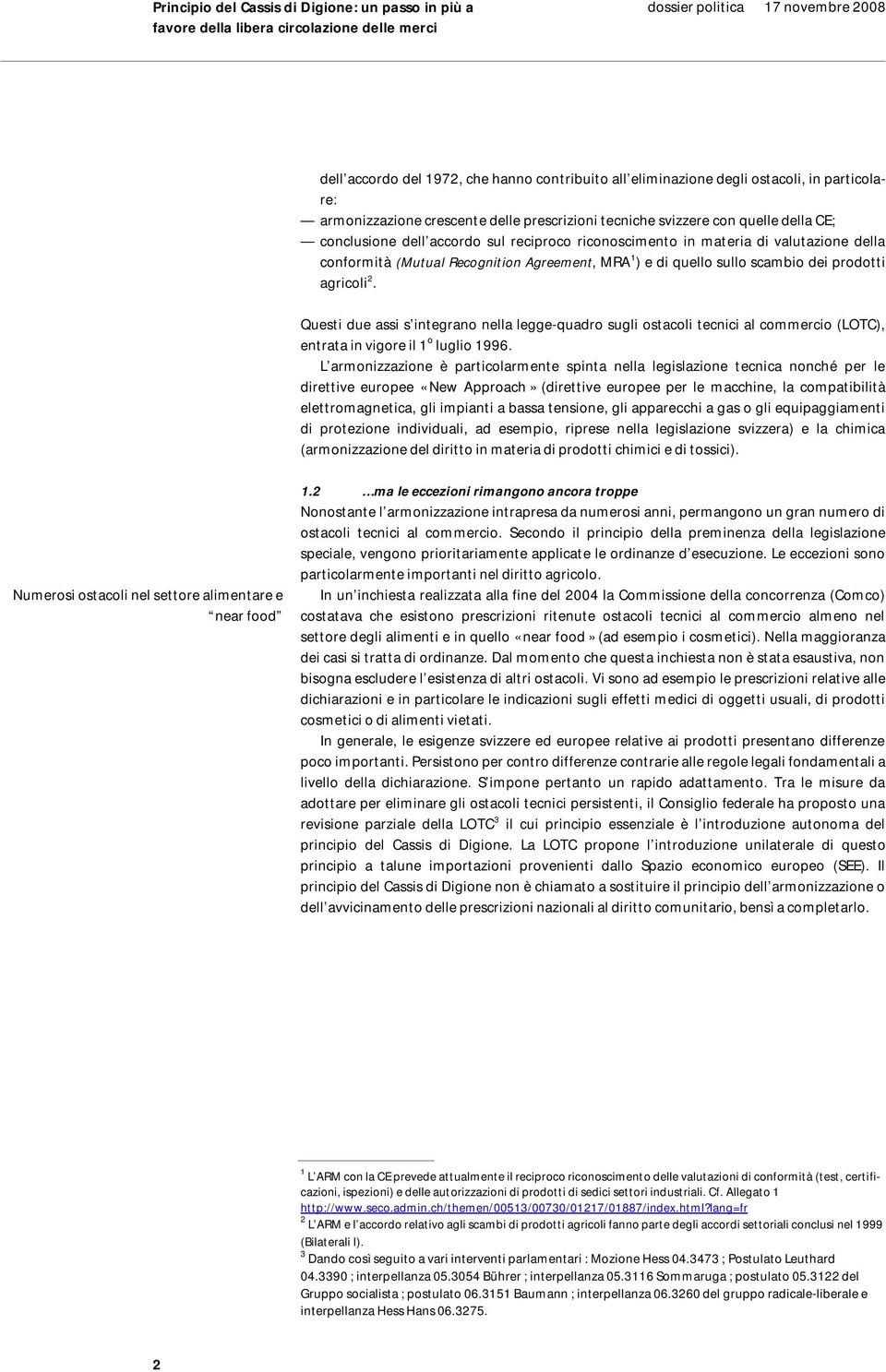 Questi due assi s integrano nella legge-quadro sugli ostacoli tecnici al commercio (LOTC), entrata in vigore il 1 o luglio 1996.