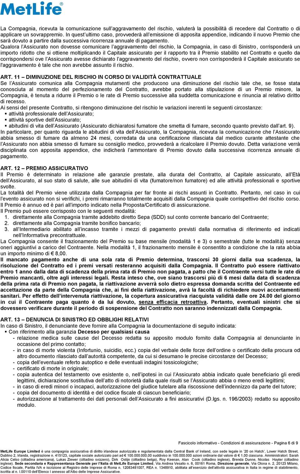 Qualora l Assicurato non dovesse comunicare l aggravamento del rischio, la Compagnia, in caso di Sinistro, corrisponderà un importo ridotto che si ottiene moltiplicando il Capitale assicurato per il