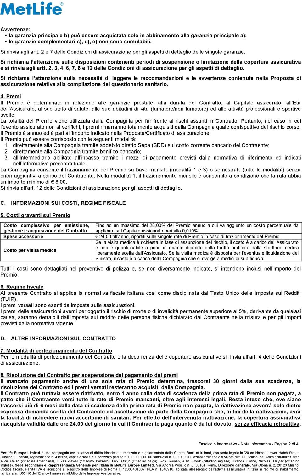 Si richiama l attenzione sulle disposizioni contenenti periodi di sospensione o limitazione della copertura assicurativa e si rinvia agli artt.