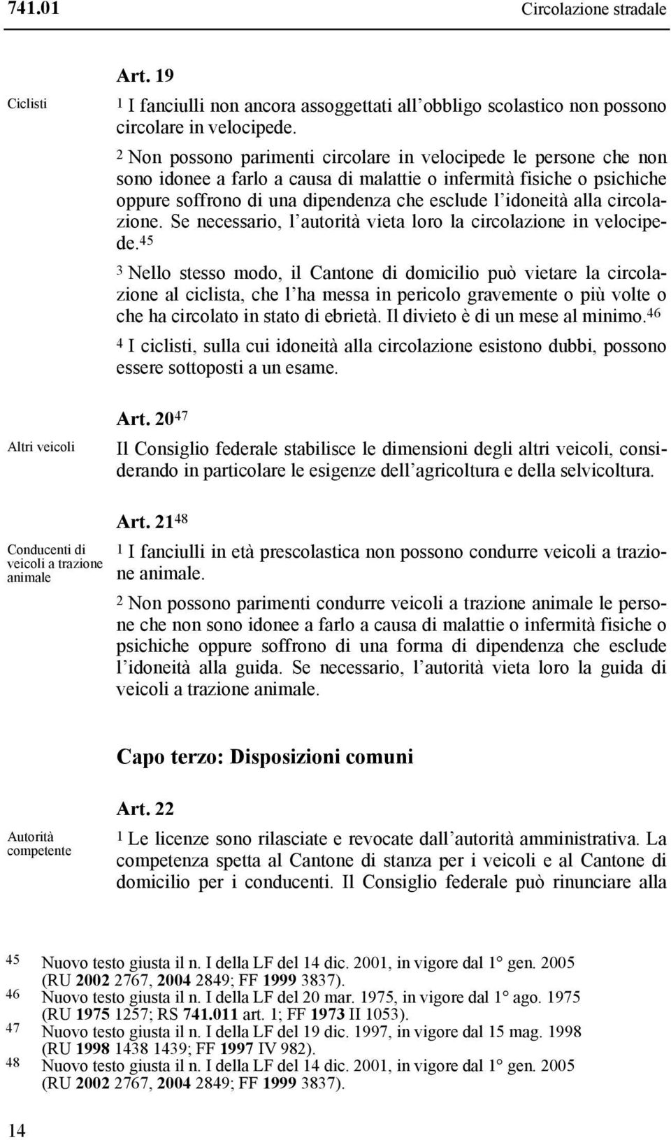 alla circolazione. Se necessario, l autorità vieta loro la circolazione in velocipede.