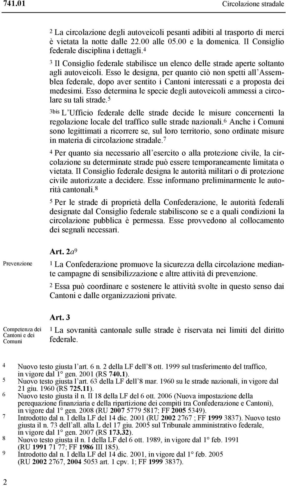 Esso le designa, per quanto ciò non spetti all Assemblea federale, dopo aver sentito i Cantoni interessati e a proposta dei medesimi.