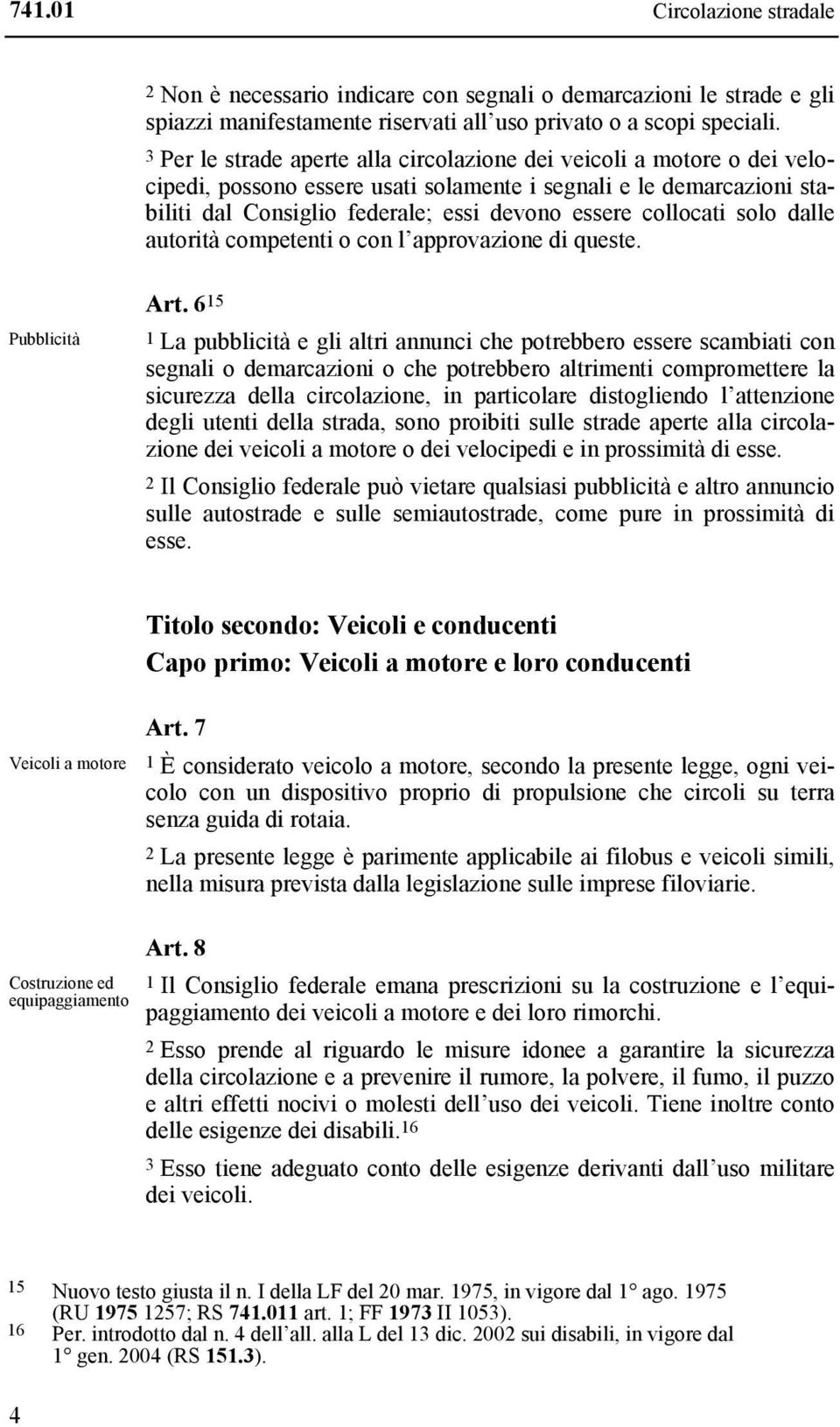 collocati solo dalle autorità competenti o con l approvazione di queste. Pubblicità Art.