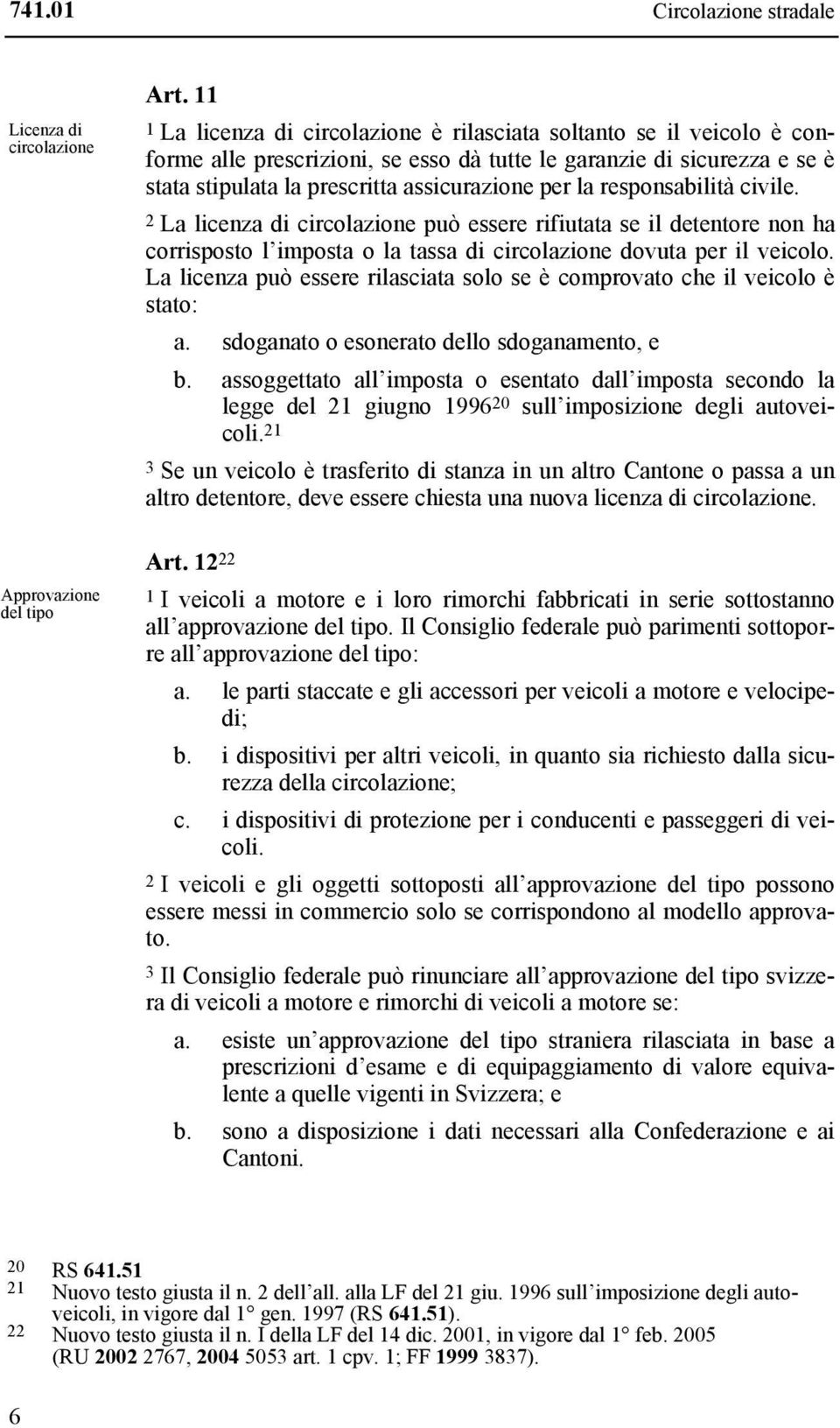 responsabilità civile. 2 La licenza di circolazione può essere rifiutata se il detentore non ha corrisposto l imposta o la tassa di circolazione dovuta per il veicolo.