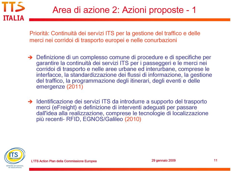 interfacce, la standardizzazione dei flussi di informazione, la gestione del traffico, la programmazione degli itinerari, degli eventi e delle emergenze (2011) Identificazione dei servizi ITS da