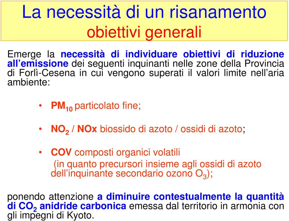 biossido di azoto / ossidi di azoto; COV composti organici volatili (in quanto precursori insieme agli ossidi di azoto dell inquinante secondario