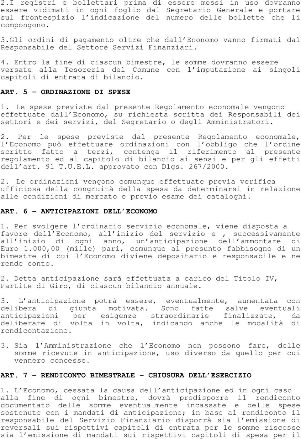 Entro la fine di ciascun bimestre, le somme dovranno essere versate alla Tesoreria del Comune con l imputazione ai singoli capitoli di entrata di bilancio. ART. 5 ORDINAZIONE DI SPESE 1.