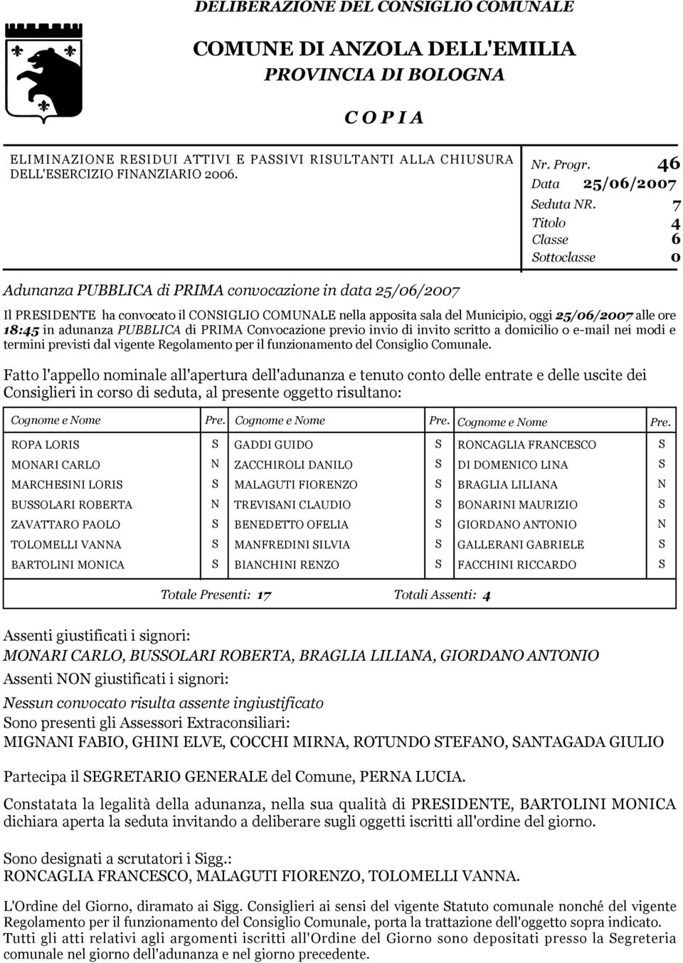 ore 18:45 in adunanza PUBBLICA di PRIMA Convocazione previo invio di invito scritto a domicilio o e-mail nei modi e termini previsti dal vigente Regolamento per il funzionamento del Consiglio