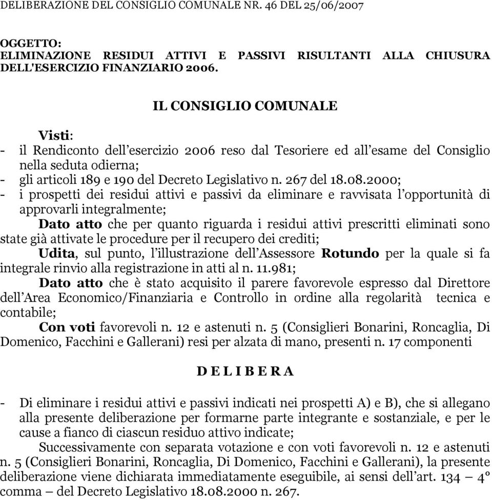 2000; - i prospetti dei residui attivi e passivi da eliminare e ravvisata l opportunità di approvarli integralmente; Dato atto che per quanto riguarda i residui attivi prescritti eliminati sono state