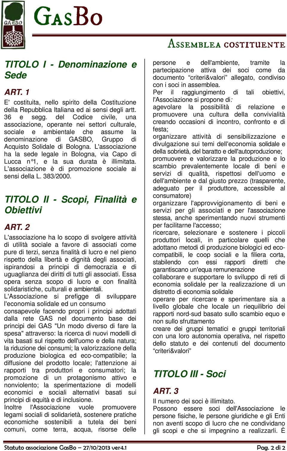 L'associazione ha la sede legale in Bologna, via Capo di Lucca n 1, e la sua durata è illimitata. L'associazione è di promozione sociale ai sensi della L. 383/2000.