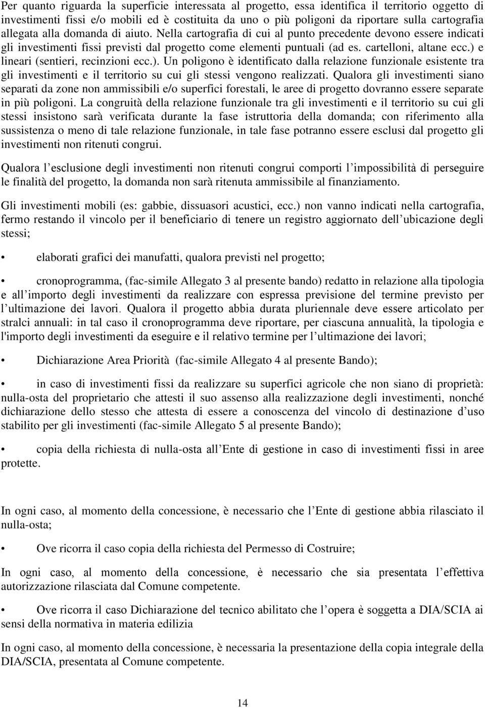 ) e lineari (sentieri, recinzioni ecc.). Un poligono è identificato dalla relazione funzionale esistente tra gli investimenti e il territorio su cui gli stessi vengono realizzati.