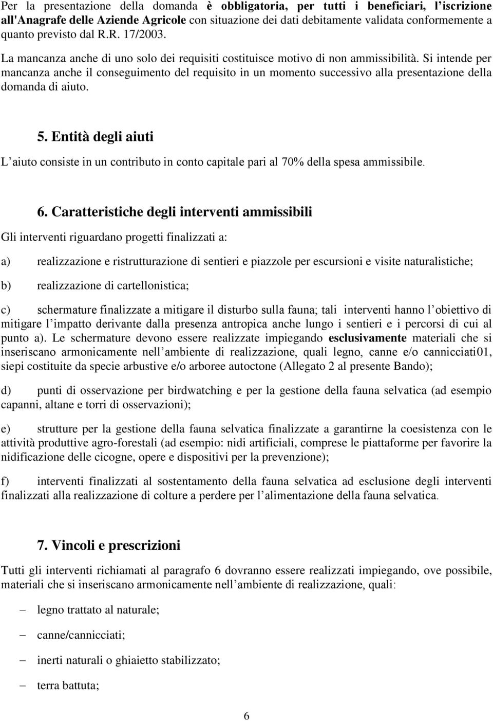 Si intende per mancanza anche il conseguimento del requisito in un momento successivo alla presentazione della domanda di aiuto. 5.