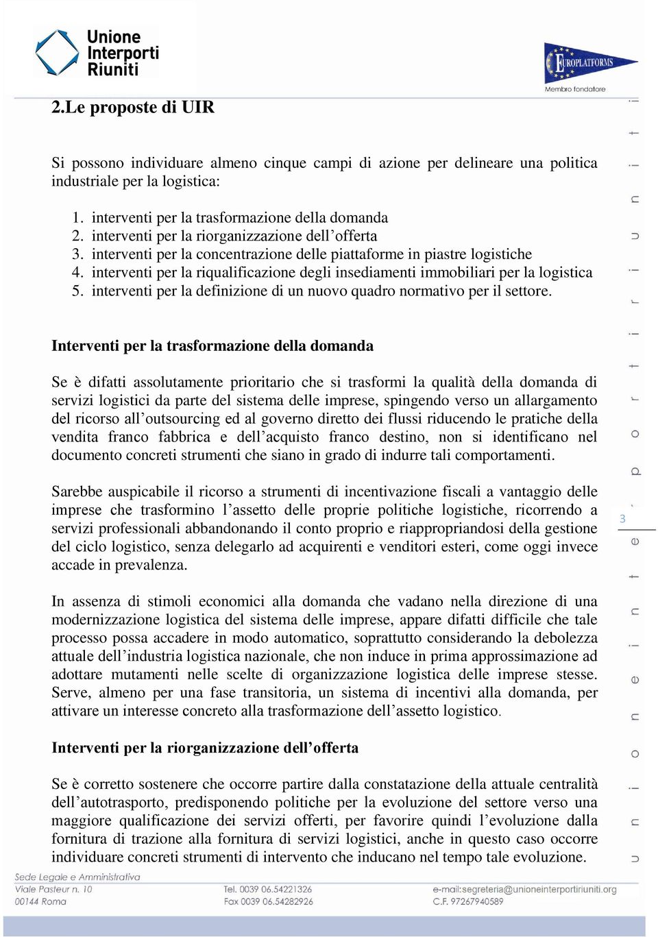 interventi per la riqualificazione degli insediamenti immobiliari per la logistica 5. interventi per la definizione di un nuovo quadro normativo per il settore.