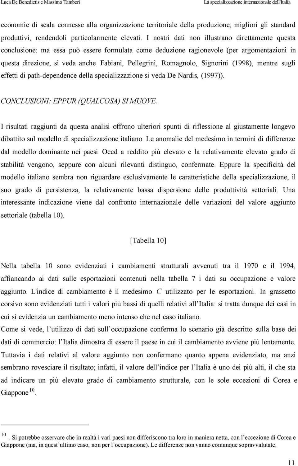 Romagnolo, Signorini (1998), mentre sugli effetti di path-dependence della specializzazione si veda De Nardis, (1997)). CONCLUSIONI: EPPUR (QUALCOSA) SI MUOVE.