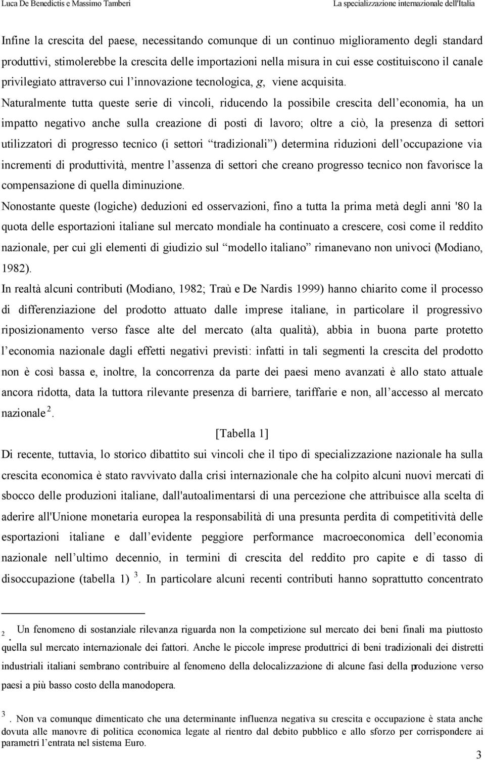 Naturalmente tutta queste serie di vincoli, riducendo la possibile crescita dell economia, ha un impatto negativo anche sulla creazione di posti di lavoro; oltre a ciò, la presenza di settori