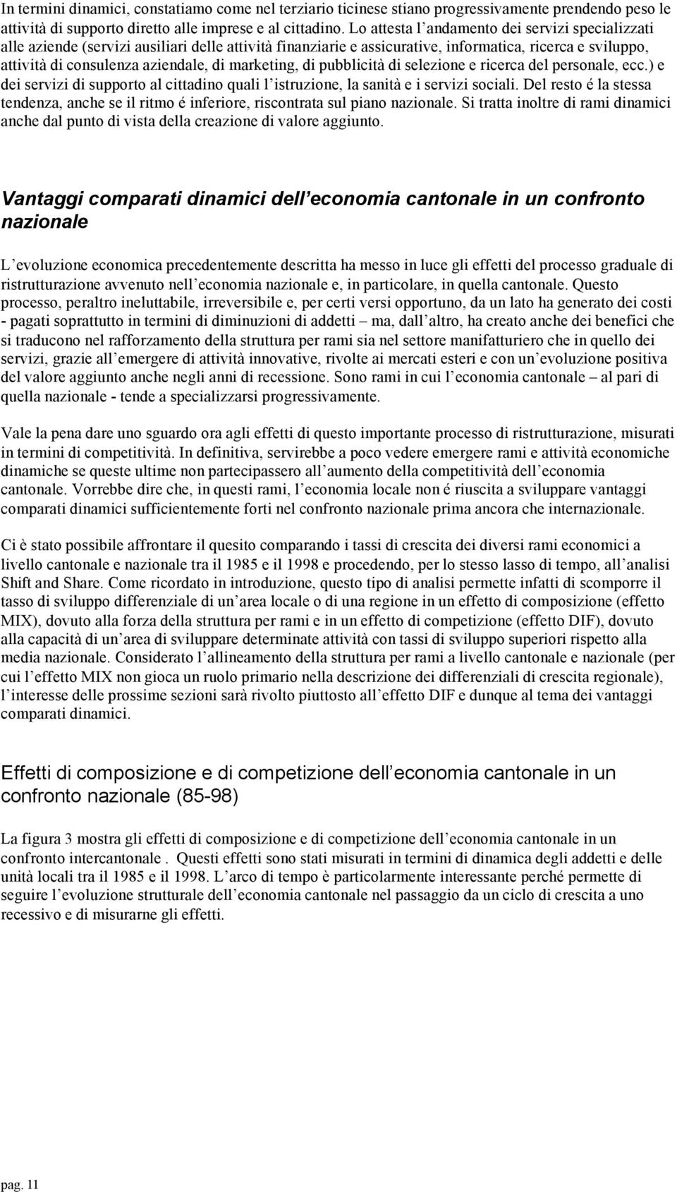 marketing, di pubblicità di selezione e ricerca del personale, ecc.) e dei servizi di supporto al cittadino quali l istruzione, la sanità e i servizi sociali.