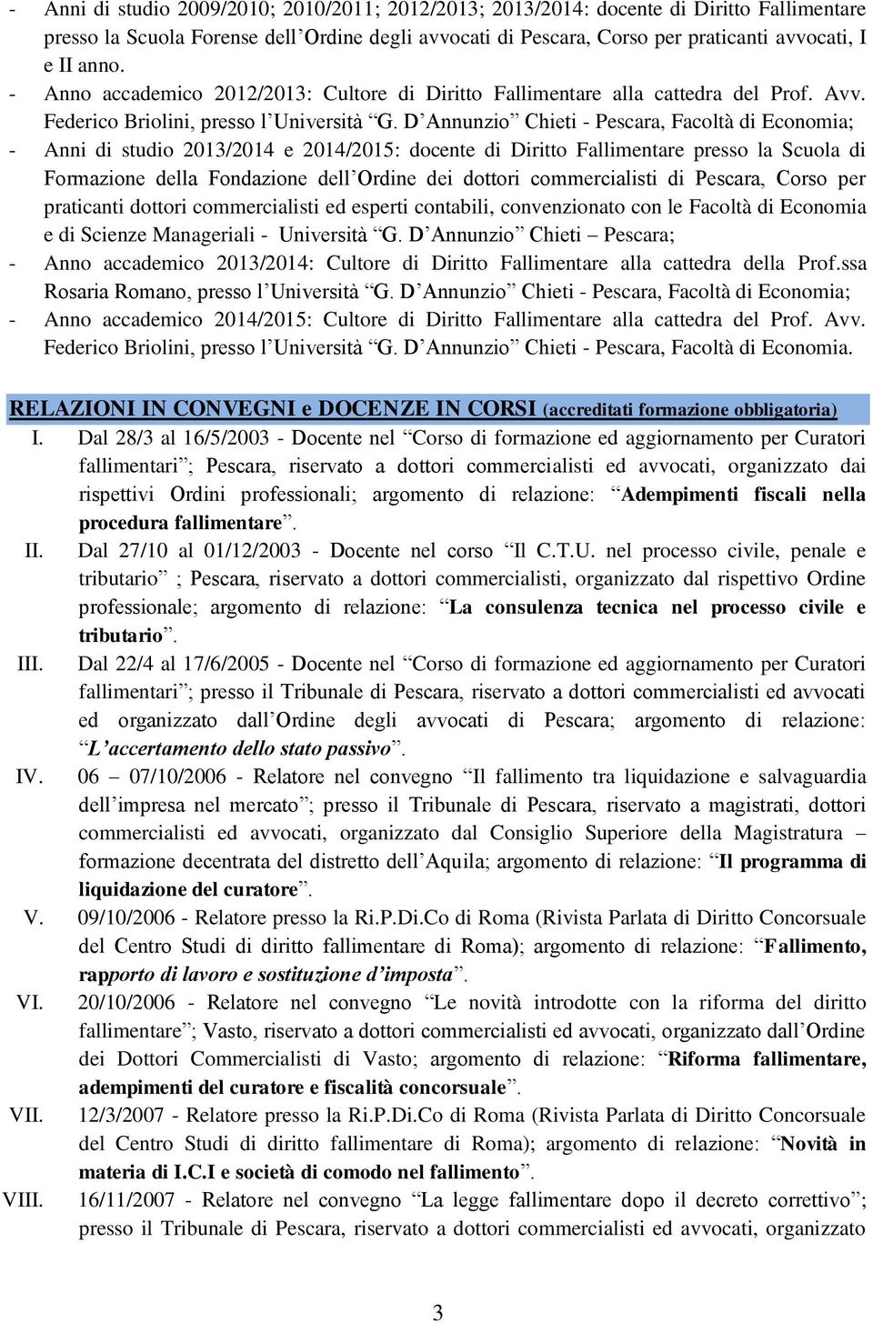 D Annunzio Chieti - Pescara, Facoltà di Economia; - Anni di studio 2013/2014 e 2014/2015: docente di Diritto Fallimentare presso la Scuola di Formazione della Fondazione dell Ordine dei dottori